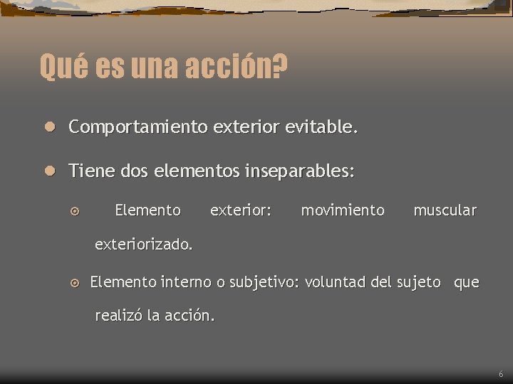 Qué es una acción? l Comportamiento exterior evitable. l Tiene dos elementos inseparables: ¤ Qué es una acción? l Comportamiento exterior evitable. l Tiene dos elementos inseparables: ¤