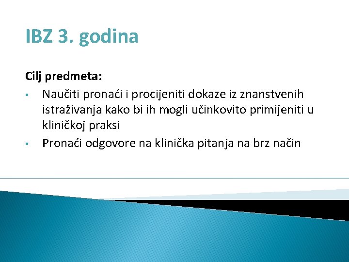 IBZ 3. godina Cilj predmeta: • Naučiti pronaći i procijeniti dokaze iz znanstvenih istraživanja