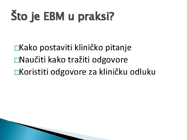 Što je EBM u praksi? �Kako postaviti kliničko pitanje �Naučiti kako tražiti odgovore �Koristiti