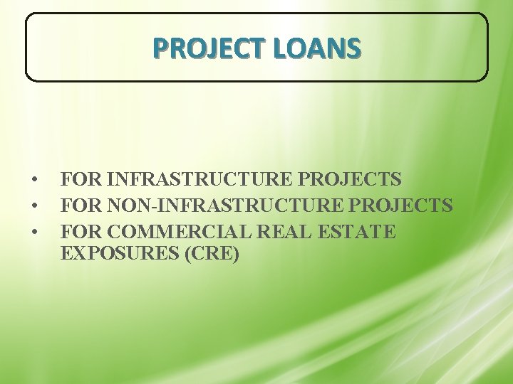 PROJECT LOANS • • • FOR INFRASTRUCTURE PROJECTS FOR NON-INFRASTRUCTURE PROJECTS FOR COMMERCIAL REAL