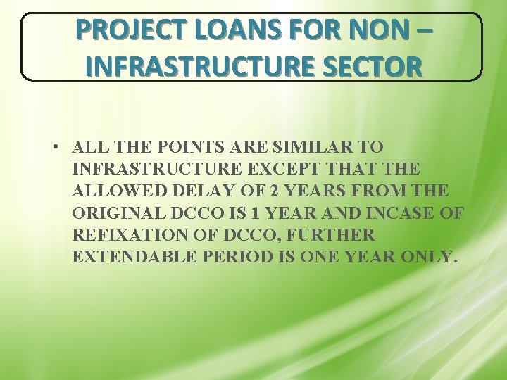 PROJECT LOANS FOR NON – INFRASTRUCTURE SECTOR • ALL THE POINTS ARE SIMILAR TO