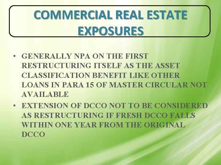 COMMERCIAL REAL ESTATE EXPOSURES • GENERALLY NPA ON THE FIRST RESTRUCTURING ITSELF AS THE