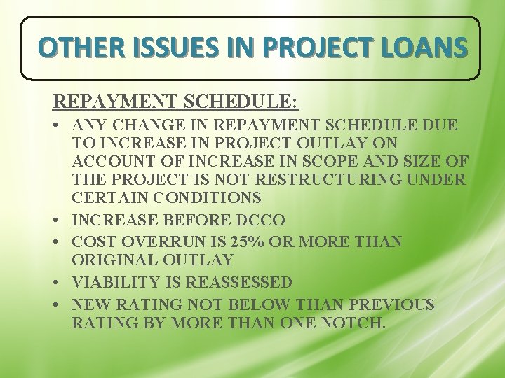 OTHER ISSUES IN PROJECT LOANS REPAYMENT SCHEDULE: • ANY CHANGE IN REPAYMENT SCHEDULE DUE