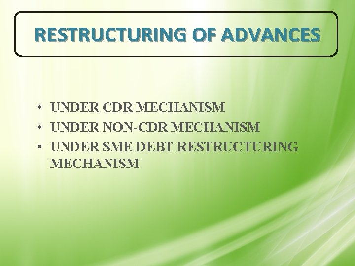 RESTRUCTURING OF ADVANCES • UNDER CDR MECHANISM • UNDER NON-CDR MECHANISM • UNDER SME