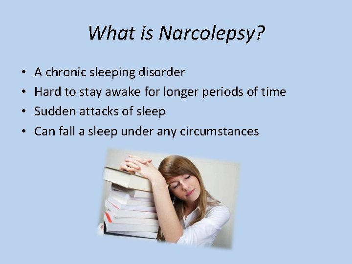 What is Narcolepsy? • • A chronic sleeping disorder Hard to stay awake for