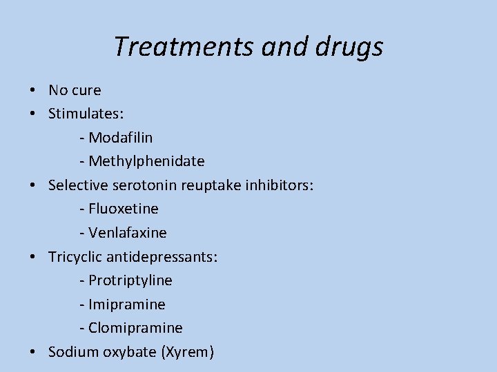 Treatments and drugs • No cure • Stimulates: - Modafilin - Methylphenidate • Selective