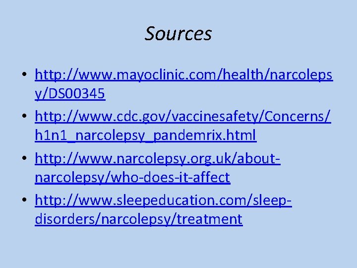 Sources • http: //www. mayoclinic. com/health/narcoleps y/DS 00345 • http: //www. cdc. gov/vaccinesafety/Concerns/ h