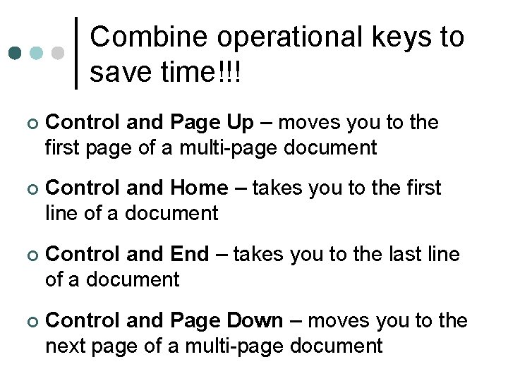 Combine operational keys to save time!!! ¢ Control and Page Up – moves you
