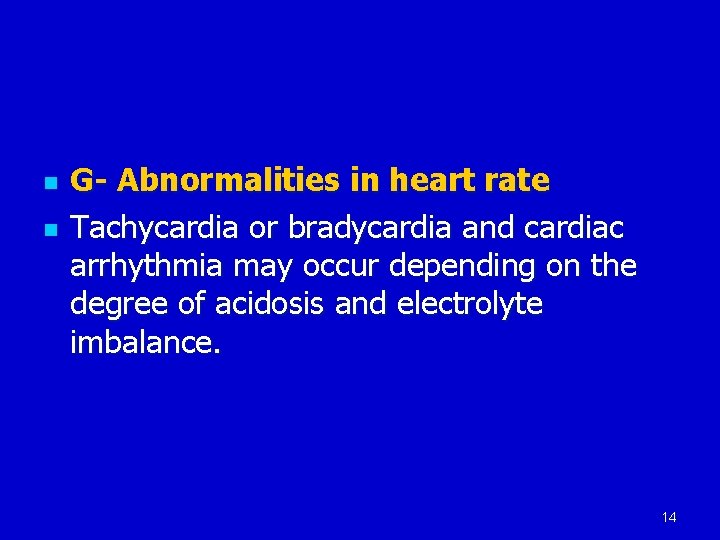 n n G- Abnormalities in heart rate Tachycardia or bradycardia and cardiac arrhythmia may