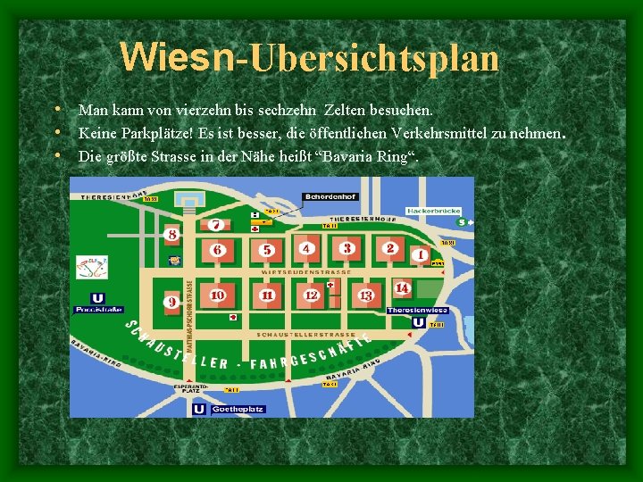 Wiesn-Ubersichtsplan • Man kann von vierzehn bis sechzehn Zelten besuchen. • Keine Parkplätze! Es