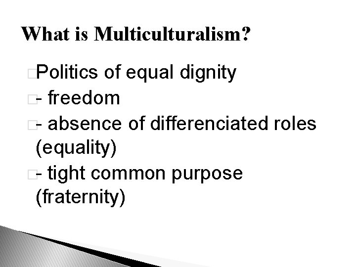 What is Multiculturalism? �Politics of equal dignity �- freedom �- absence of differenciated roles
