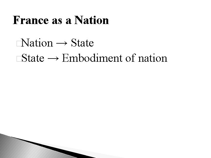 France as a Nation �Nation → State �State → Embodiment of nation 