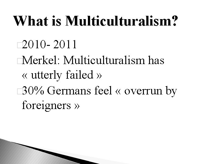 What is Multiculturalism? � 2010 - 2011 �Merkel: Multiculturalism has « utterly failed »