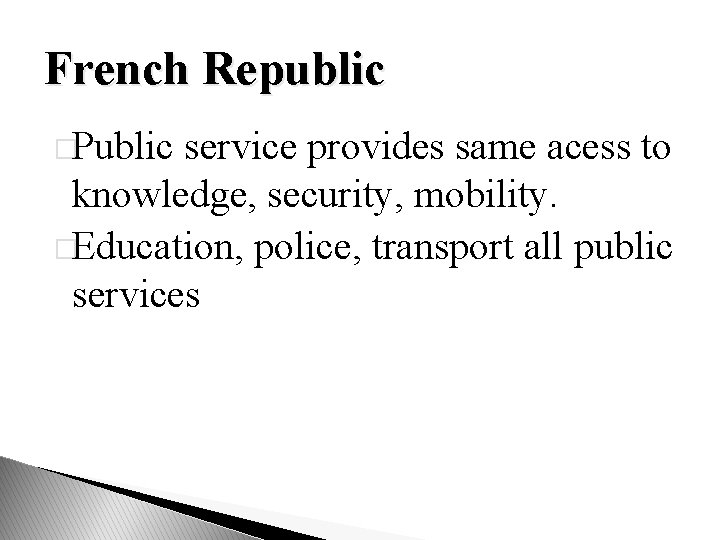 French Republic �Public service provides same acess to knowledge, security, mobility. �Education, police, transport