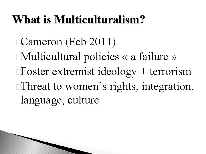 What is Multiculturalism? �Cameron (Feb 2011) �Multicultural policies « a failure » �Foster extremist