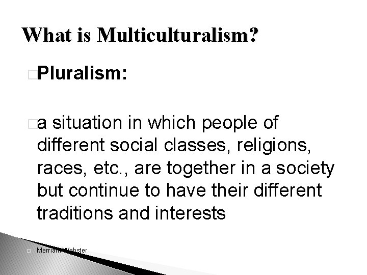 What is Multiculturalism? �Pluralism: �a situation in which people of different social classes, religions,
