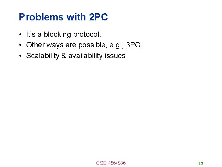 Problems with 2 PC • It’s a blocking protocol. • Other ways are possible,