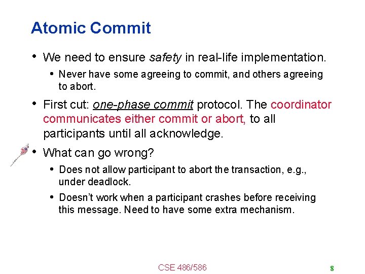 Atomic Commit • We need to ensure safety in real-life implementation. • Never have