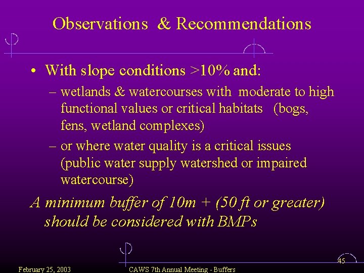 Observations & Recommendations • With slope conditions >10% and: – wetlands & watercourses with