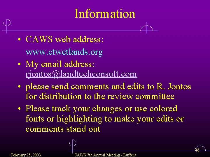 Information • CAWS web address: www. ctwetlands. org • My email address: rjontos@landtechconsult. com