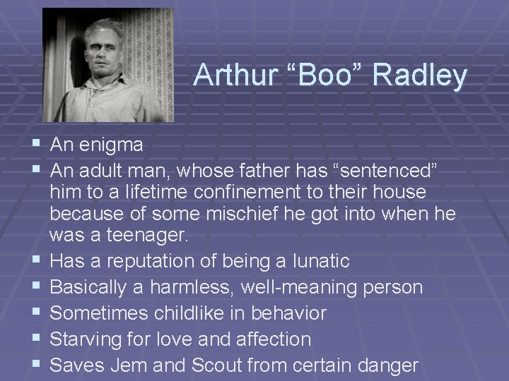 Arthur “Boo” Radley § An enigma § An adult man, whose father has “sentenced”