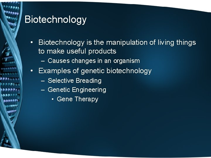 Biotechnology • Biotechnology is the manipulation of living things to make useful products –