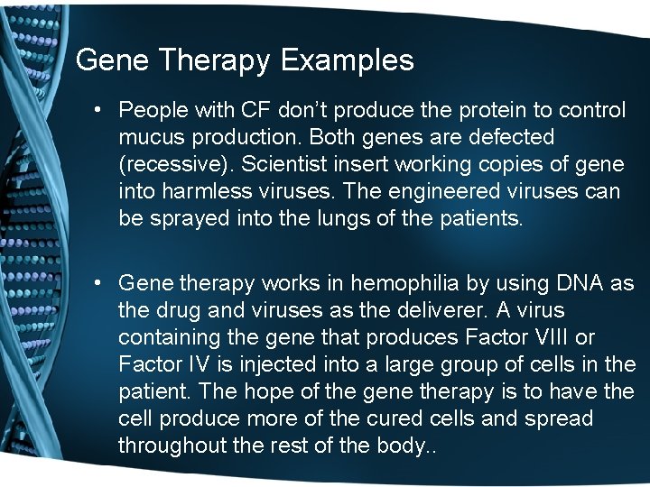 Gene Therapy Examples • People with CF don’t produce the protein to control mucus