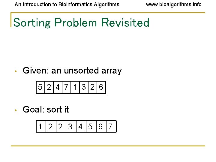 An Introduction to Bioinformatics Algorithms www. bioalgorithms. info Sorting Problem Revisited • Given: an