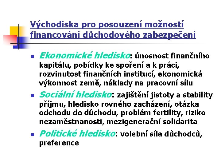 Východiska pro posouzení možností financování důchodového zabezpečení n Ekonomické hledisko: únosnost finančního kapitálu, pobídky