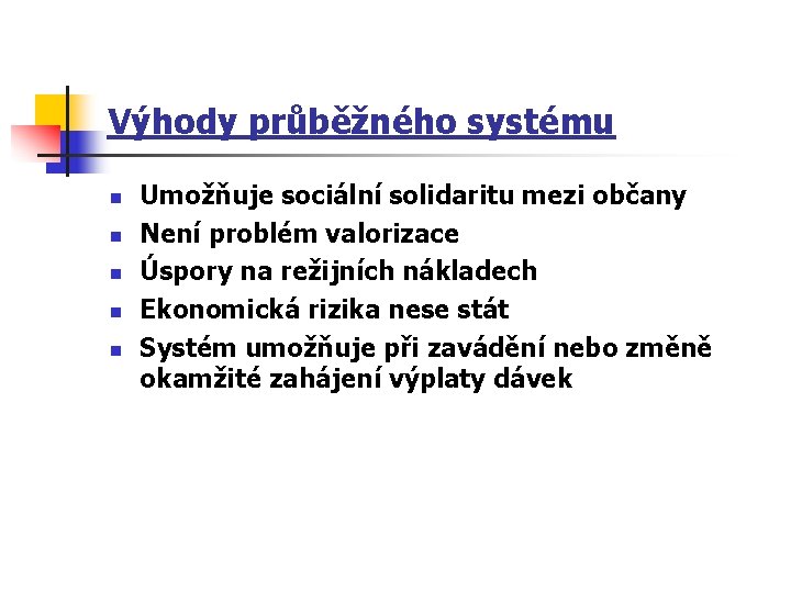 Výhody průběžného systému n n n Umožňuje sociální solidaritu mezi občany Není problém valorizace