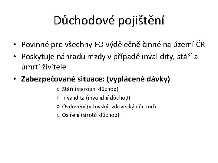 Důchodové pojištění • Povinné pro všechny FO výdělečně činné na území ČR • Poskytuje