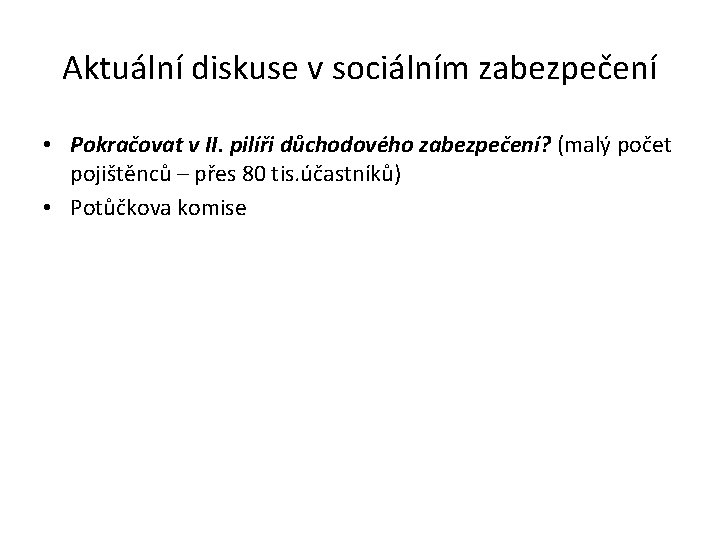 Aktuální diskuse v sociálním zabezpečení • Pokračovat v II. pilíři důchodového zabezpečení? (malý počet