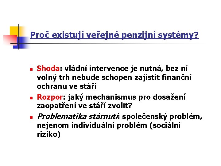 Proč existují veřejné penzijní systémy? n n n Shoda: vládní intervence je nutná, bez