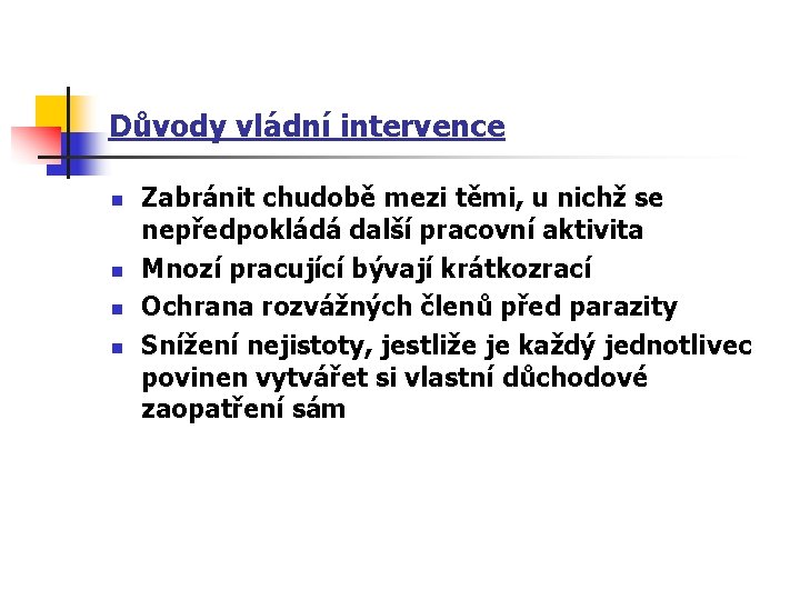 Důvody vládní intervence n n Zabránit chudobě mezi těmi, u nichž se nepředpokládá další