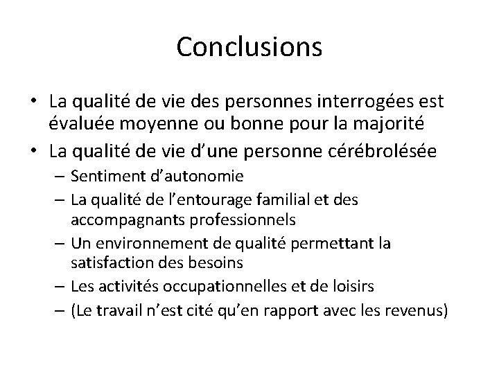 Conclusions • La qualité de vie des personnes interrogées est évaluée moyenne ou bonne