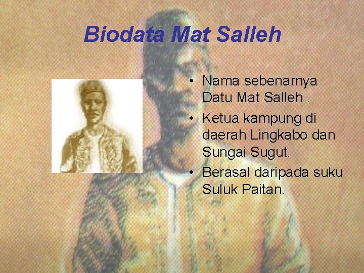 Biodata Mat Salleh • Nama sebenarnya Datu Mat Salleh. • Ketua kampung di daerah