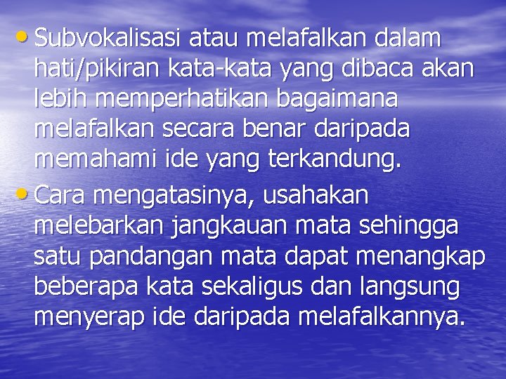  • Subvokalisasi atau melafalkan dalam hati/pikiran kata-kata yang dibaca akan lebih memperhatikan bagaimana