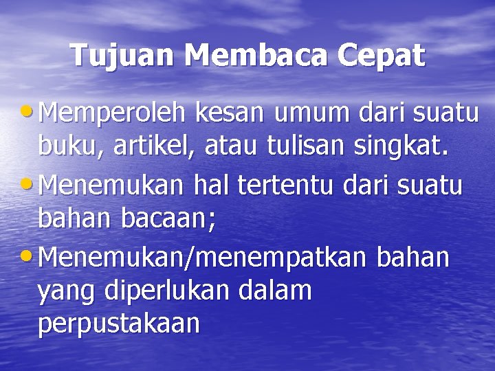 Tujuan Membaca Cepat • Memperoleh kesan umum dari suatu buku, artikel, atau tulisan singkat.