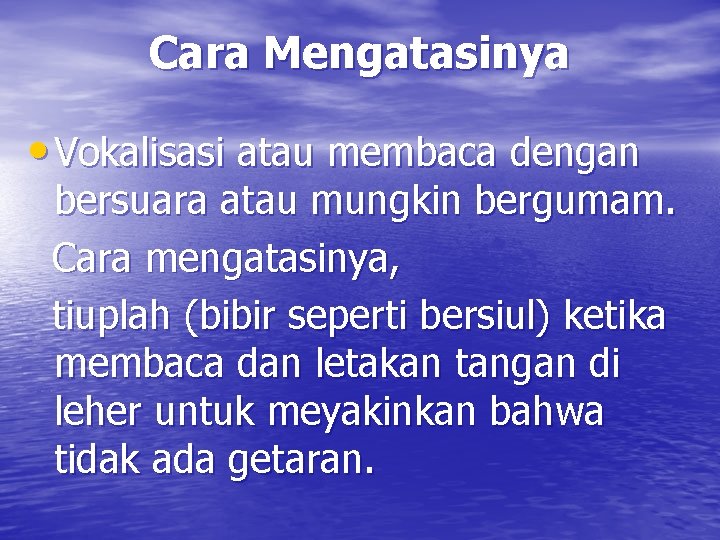 Cara Mengatasinya • Vokalisasi atau membaca dengan bersuara atau mungkin bergumam. Cara mengatasinya, tiuplah