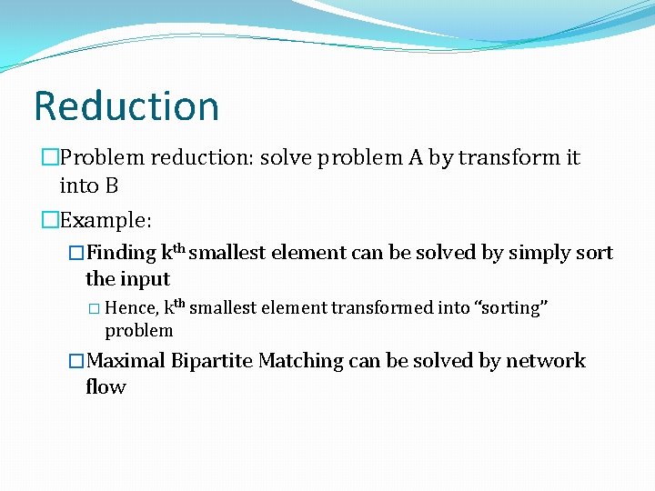 Reduction �Problem reduction: solve problem A by transform it into B �Example: �Finding kth