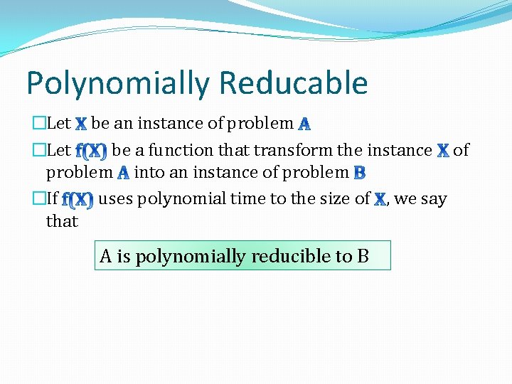 Polynomially Reducable �Let be an instance of problem �Let be a function that transform