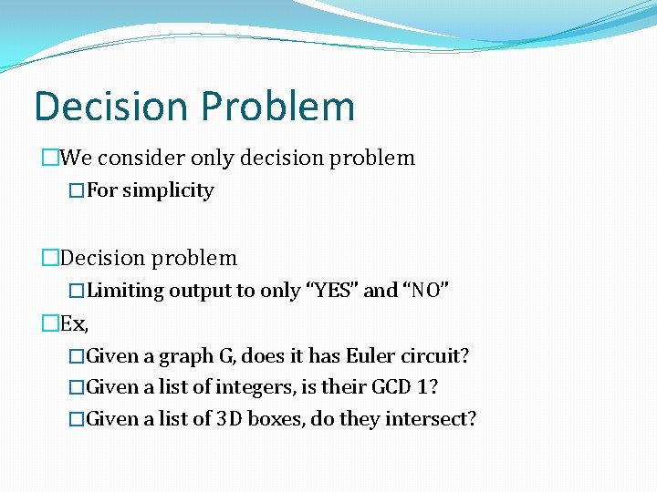 Decision Problem �We consider only decision problem �For simplicity �Decision problem �Limiting output to
