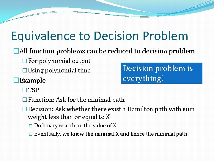 Equivalence to Decision Problem �All function problems can be reduced to decision problem �For