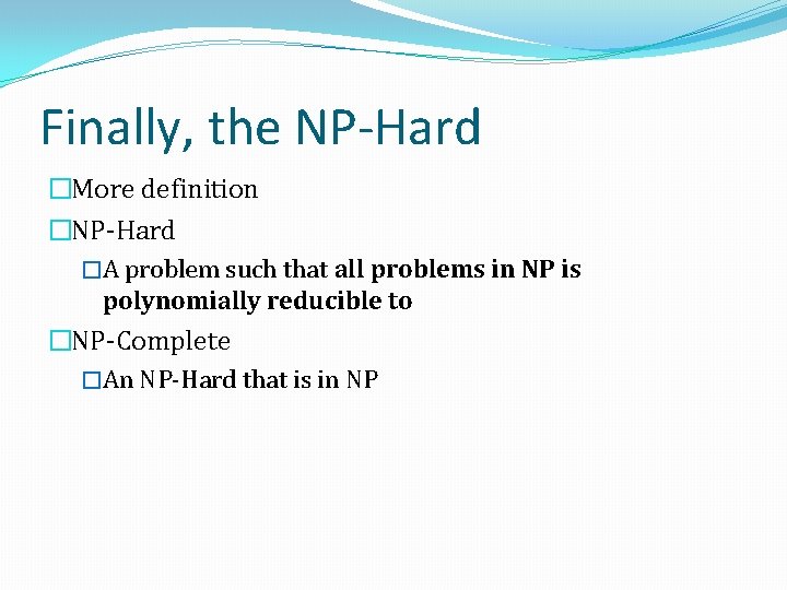Finally, the NP-Hard �More definition �NP-Hard �A problem such that all problems in NP