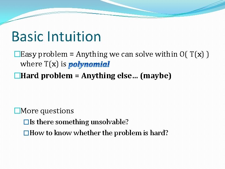 Basic Intuition �Easy problem = Anything we can solve within O( T(x) ) where