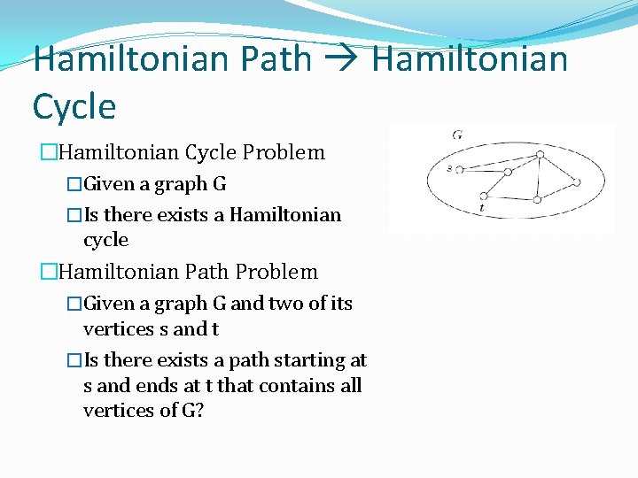 Hamiltonian Path Hamiltonian Cycle �Hamiltonian Cycle Problem �Given a graph G �Is there exists