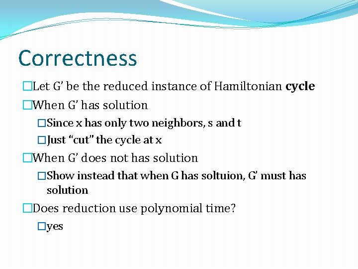 Correctness �Let G’ be the reduced instance of Hamiltonian cycle �When G’ has solution