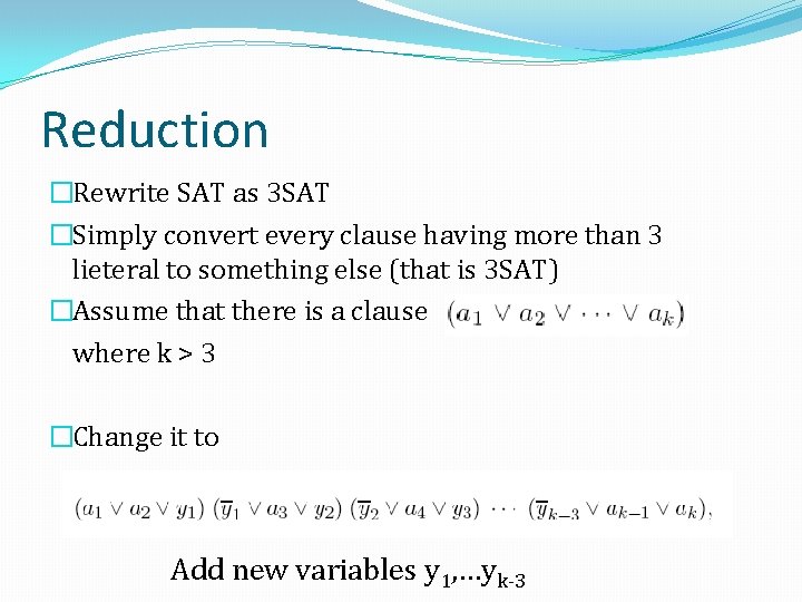 Reduction �Rewrite SAT as 3 SAT �Simply convert every clause having more than 3