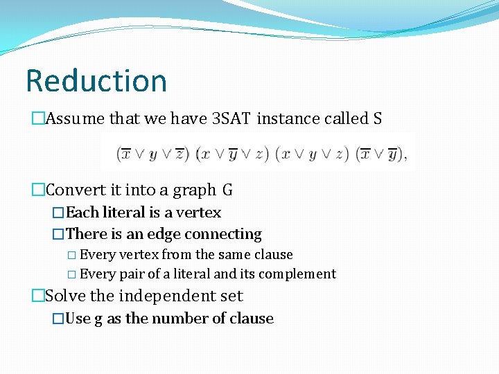 Reduction �Assume that we have 3 SAT instance called S �Convert it into a
