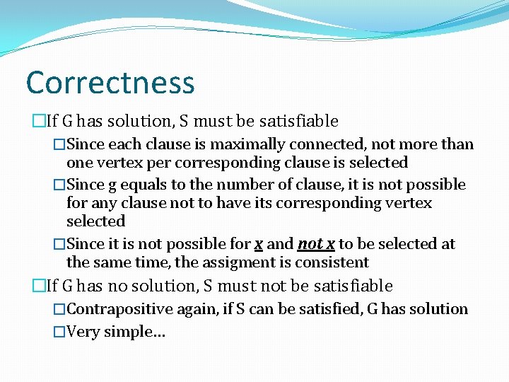 Correctness �If G has solution, S must be satisfiable �Since each clause is maximally